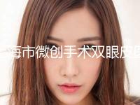 上海市微创手术双眼皮医院排行榜前十位口碑炸裂-上海蜜卡芙医疗美容诊所实力不俗 