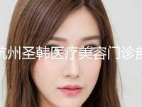 杭州圣韩医疗美容门诊部价格(价目)表2024版更新一览附假性近视眼案例